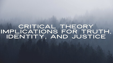 Critical Theory Implications for Truth, Identity, & Justice