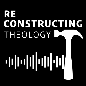 Reconstructing Theology Podcast
