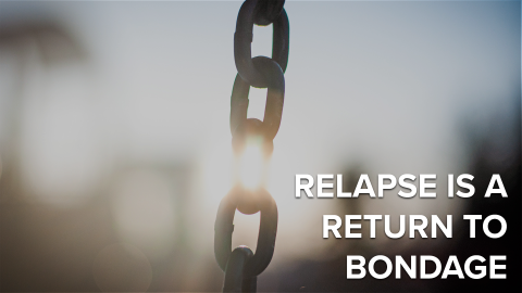 Relapse is a Return to Bondage