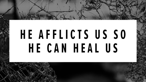 He Afflicts us so He Can Heal Us