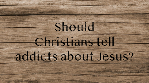 Should Christians Tell Addicts About Jesus?